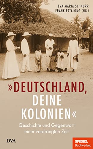 Beispielbild fr Deutschland, deine Kolonien": Geschichte und Gegenwart einer verdrngten Zeit; Ein SPIEGEL-Buch zum Verkauf von Buchstube Tiffany