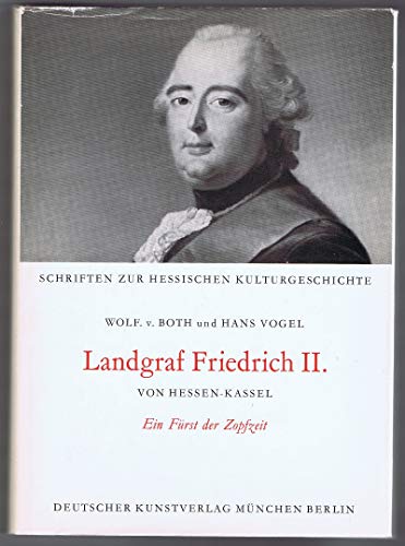 Landgraf Friedrich II. von Hessen-Kassel. Ein Fürst der Zopfzeit (Schriften zur Hessischen Kulturgeschichte) Wolf v. Both und Hans Vogel - Wolf Von Both
