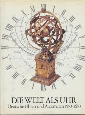 Beispielbild fr Die Welt als Uhr. Deutsche Uhren und Automaten 1550-1650 zum Verkauf von medimops