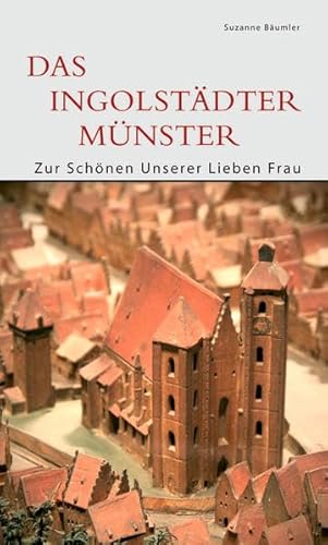 Das Ingolstädter Münster : Zur Schönen Unserer Lieben Frau. Suzanne Bäumler / DKV-Edition; - Bäumler, Suzanne (Mitwirkender)