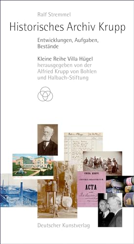Historisches Archiv Krupp: Entwicklungen, Aufgaben, Bestände (Kleine Reihe Villa Hügel) - Alfried Krupp von Bohlen und und Ralf Stremmel