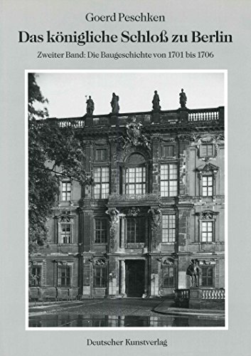 Das königliche Schloß zu Berlin. Bd. 2. Die Baugeschichte von 1701 bis 1706. Beitr. von Hans Junecke. - Peschken, Goerd