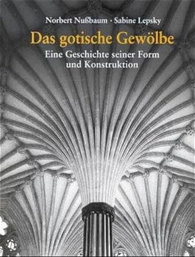 Das gotische Gewölbe. Eine Geschichte seiner Form und Konstruktion - Nussbaum, Norbert