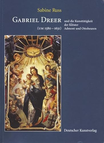 Gabriel Dreer (um1580 - 1631) und die Kunsttätigkeit der Klöster Admont und Ottobeuren: Mit einem...