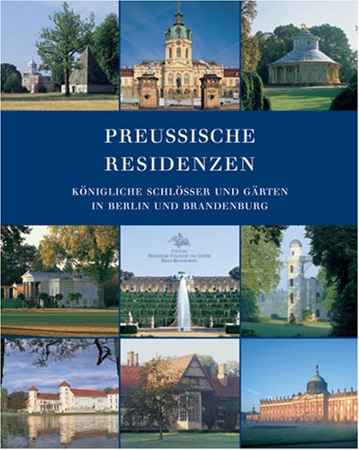 Preußische Residenzen. Königliche Schlösser und Gärten in Berlin und Brandenburg
