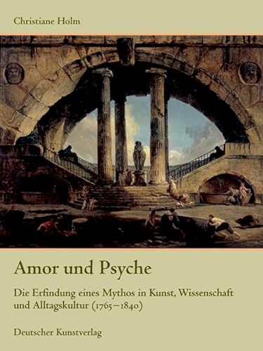 9783422065543: Amor und Psyche: Die Erfindung eines Mythos in Kunst, Wissenschaft und Alltagskultur (1765-1840): 130 (Kunstwissenschaftliche Studien)