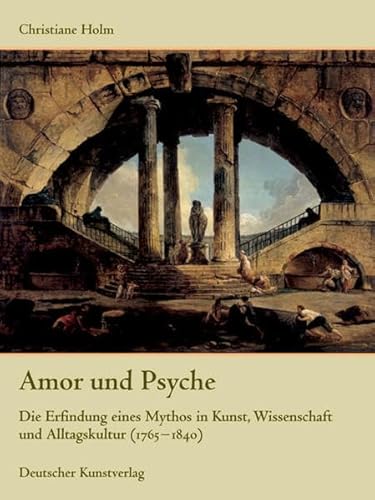 9783422065543: Amor Und Psyche: Die Erfindung Eines Mythos in Kunst, Wissenschaft Und Alltagskultur, 1765-1840