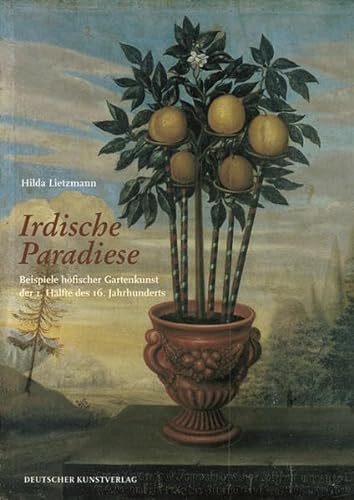Irdische Paradiese : Beispiele höfischer Gartenkunst der 1. Hälfte des 16. Jahrhunderts. Hilda Lietzmann - Lietzmann, Hilda