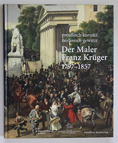 Beispielbild fr Der Maler Franz Krger 17971857: Preuisch korrekt berlinisch gewitzt. Katalog zur Ausstellung der Stiftung Preuische Schlsser und Grten . . Charlottenburg - Neuer Flgel -, Berlin zum Verkauf von medimops