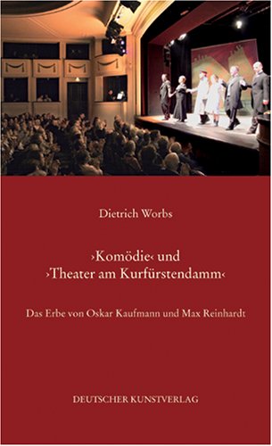 Komödie und Theater am Kurfürstendamm: Das Erbe von Oskar Kaufmann und Max Reinhardt - Dietrich Worbs