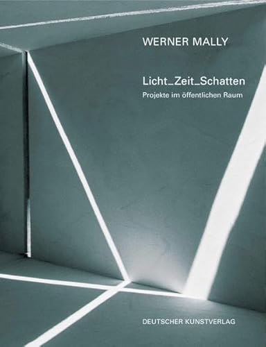 Werner Mally. Licht_Zeit_Schatten: Projekte im öffentlichen Raum - Graupner, Stefan und Petra Giloy-Hirtz