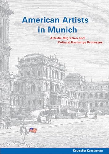 American Artists in Munich: Artistic Migration and Cultural Exchange Processes - Christian Fuhrmeister, Hubertus Kohle