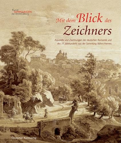 Mit dem Blick des Zeichners: Aquarelle und Zeichnungen der deutschen Romantik und des 19. Jahrhunderts aus der Sammlung Böhm-Hennes - Klaus, Weschenfelder und Wiebel Christiane