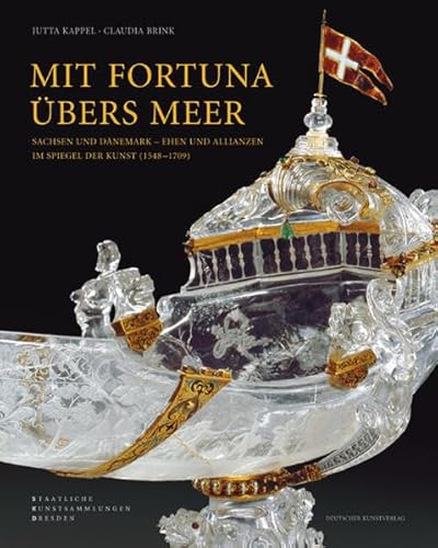 Mit Fortuna ubers Meer: Sachsen und Danemark Ehen und Allianzen im Spiegel der Kunst (15481709). Katalog zur Ausstellung Danemark und Sachsen in . Dresden vom 22. August bis 4. Januar 2010 - Jutta; Claudia Brink Kappel