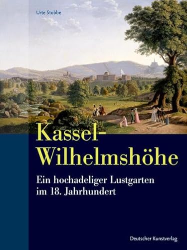 Kassel-Wilhelmshöhe. Ein hochadeliger Lustgarten im 18. Jahrhundert.