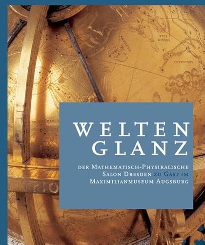 Weltenglanz Der mathematisch-physikalische Salon Dresden zu Gast im Maximilianmuseum Augsburg