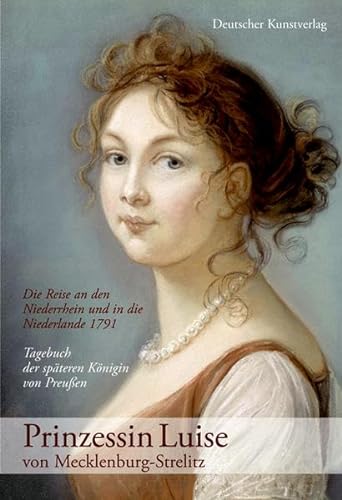 Prinzessin Luise von Mecklenburg-Strelitz: Die Reise an den Niederrhein und in die Niederlande 1791