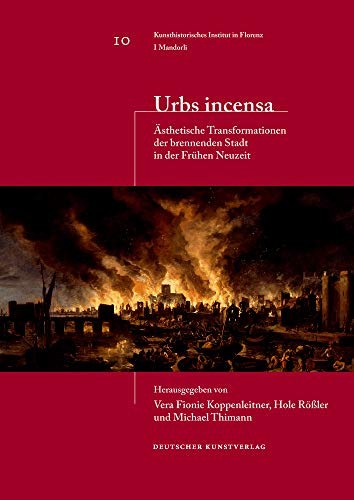 Urbs incensa: Ästhetische Transformationen der brennenden Stadt in der Frühen Neuzeit (Italienische Forschungen des Kunsthistorischen Institutes in Florenz, I Mandorli, 10) - Vera F, Koppenleitner, Rößler Hole und Thimann Michael