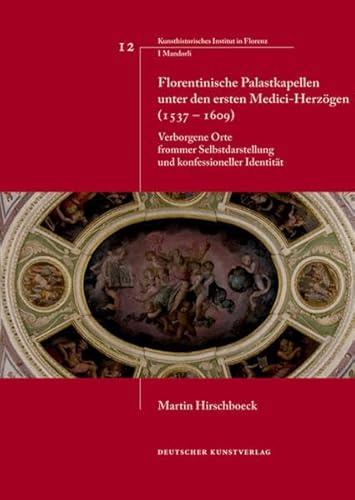 9783422070288: Florentinische Palastkapellen Unter Den Ersten Medici-herzgen, 1537-1609: Verborgene Orte Frommer Selbstdarstellung Und Konfessioneller Identitt