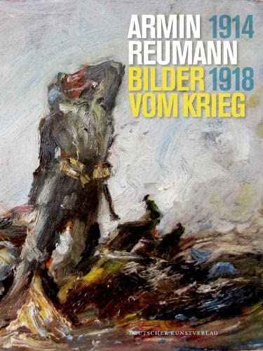 Stock image for Armin Reumann: Bilder vom Krieg, 1914-1918 (Exhibition catalogue) (German Edition) for sale by Katsumi-san Co.