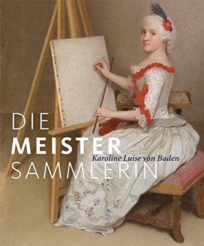 Beispielbild fr Die Meister-Sammlerin: Karoline Luise von Baden zum Verkauf von medimops