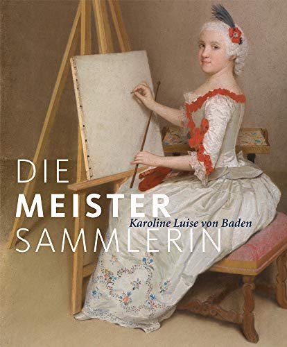 Stock image for Die Meister-Sammlerin. Karoline Luise von Baden for sale by Joel Rudikoff Art Books
