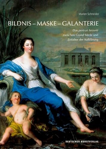 Bildnis - Maske - Galanterie : Das portrait historié zwischen Grand Siècle und Zeitalter der Aufklärung - Marlen Schneider