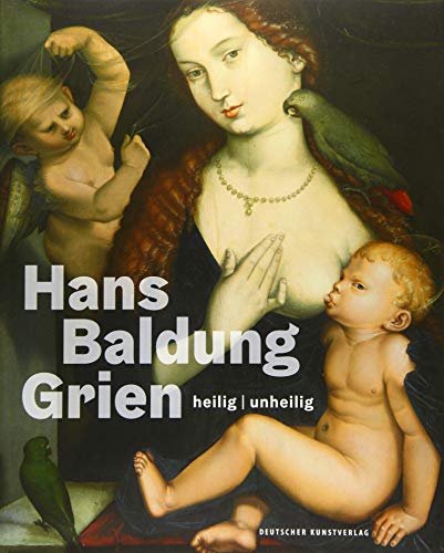 Hans Baldung Grien: heilig | unheilig - Jacob-Friesen, Holger