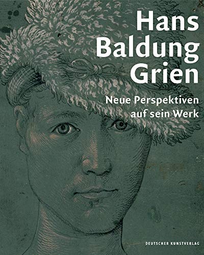 Hans Baldung Grien: Neue Perspektiven auf sein Werk - Jacob-friesen Holge