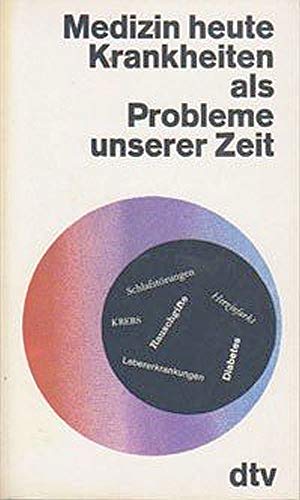 Medizin heute. Krankheiten als Probleme unserer Zeit.