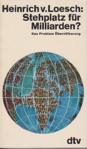 Stehplatz für Milliarden? : d. Problem Überbevölkerung. Heinrich v. Loesch. Hrsg. u. mit e. Nachw. vers. von Henrich v. Nussbaum / dtv ; 1198 - Loesch, Heinrich von (Verfasser)
