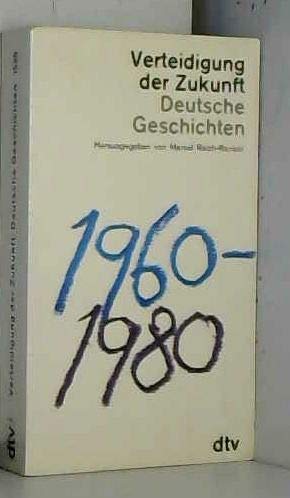 Verteidigung der Zukunft. Deutsche Geschichten 1960 - 1980. Herausgegeben von Marcel Reich-Ranicki.