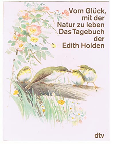 9783423017664: Vom Gluck, Mit Der Natur Zu Leben: Das Tagebuch der Edith Holden – Naturbeobachtungen aus dem Jahre 1906