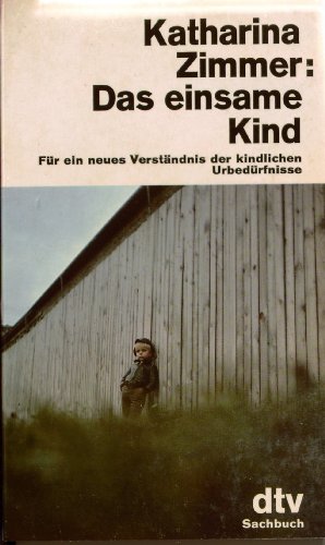 9783423017961: Das einsame Kind. Fr ein neues Verstndnis der kindlichen Urbedrfnisse. by ...