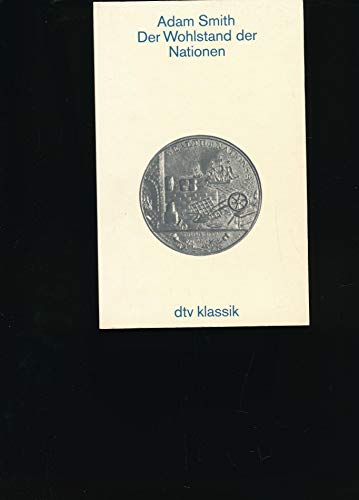 Der Wohlstand der Nationen : eine Untersuchung seiner Natur und seiner Ursachen. Aus den Engl. übertr. und mit einer umfassenden Würdigung des Gesamtw. hrsg. von Horst Claus Recktenwald, dtv (ISBN 9781461406501)