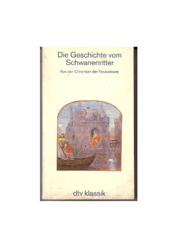 Die Geschichte vom Schwanenritter. Aus den Chroniken der Troubadoure. Aus dem Altfranz. übertr. u...