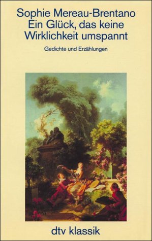 Ein GlÃ¼ck, das keine Wirklichkeit umspannt: Gedichte und ErzÃ¤hlungen - Sophie Mereau-Brentano, Katharina von Hammerstein