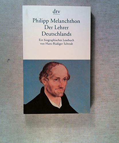 Philipp Melanchthon, der Lehrer Deutschlands : Ein biographisches Lesebuch. dtv ; 2415. - Melanchthon, Philipp und Hans-Rüdiger (Hg.) Schwab