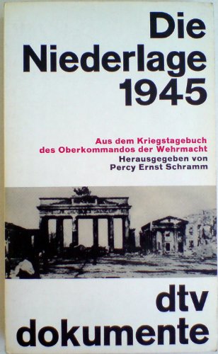 

Die Niederlage 1945. Aus dem Kriegstagebuch des Oberkommandos der Wehrmacht.