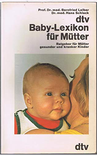 Baby- Lexikon fÃ¼r MÃ¼tter. Ratgeber fÃ¼r MÃ¼tter gesunder und kranker Kinder. (9783423031356) by Bernfried Und Hans Schlack: Leiber