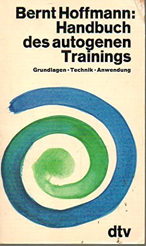 Handbuch des autogenen Trainings: Grundlagen Technik Anwendung