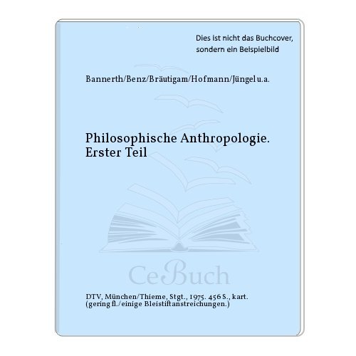 Philosophische Anthropologie. Erster Teil - Bannerth/Benz/Bräutigam/Hofmann/Jüngel u.a.