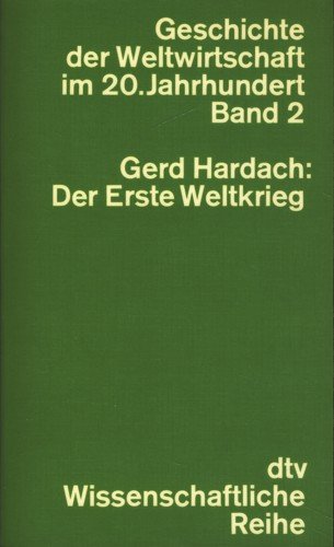 Der Erste Weltkrieg: 1914-1918 (Geschichte der Weltwirtschaft im 20. Jahrhundert; Bd. 2) (German Edition) (9783423041225) by Hardach, Gerd