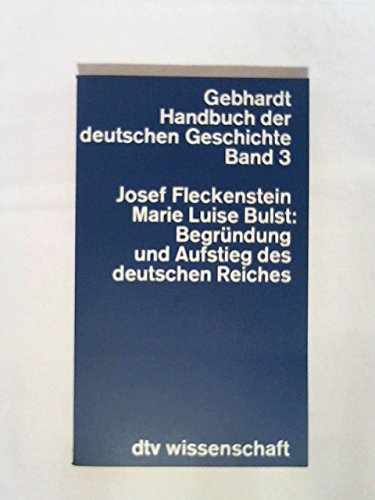 Begründung und Aufstieg des deutschen Reiches. Josef Fleckenstein; Marie Luise Bulst-Thiele / Handbuch der deutschen Geschichte ; Bd. 3; dtv ; 4203 : Wiss. Reihe - Fleckenstein, Josef (Verfasser) und Marie Luise (Verfasser) Bulst-Thiele