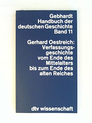 Handbuch der deutschen Geschichte. Bd. 11. Verfassungsgeschichte vom Ende des Mittelalters bis zum Ende des alten Reiches. dtv ; 4211 : - Oestreich, Gerhard