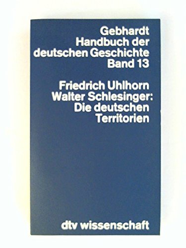 Gebhardt Handbuch der deutschen Geschichte, Bd. 13 Die deutschen Territorien - Herbert Grundmann, Friedrich Uhlhorn