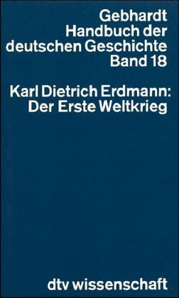 Handbuch der deutschen Geschichte, Band 18: Der Erste Weltkrieg: Bd. 18 - Gebhardt, Bruno, Erdmann, Karl D.