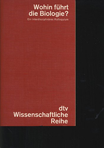 Wohin führt die Biologie?. Ein interdisziplinäres Kolloquium. Herausgegeben und mit einer Einleit...