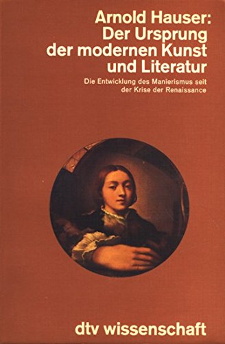 Der Ursprung der modernen Kunst und Literatur. Die Entwicklung des Manierismus seit der Krise der Renaissance. - Hauser, Arnold