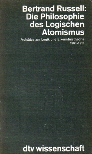 Die Philosophie des logischen Atomismus : Aufsätze zur Logik und Erkenntnistheorie - 1908 - 1918.